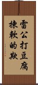 雷公打豆腐，揀軟的欺 Scroll