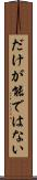だけが能ではない Scroll