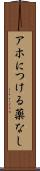 アホにつける薬なし Scroll