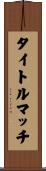 タイトル・マッチ Scroll