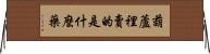 葫蘆裡賣的是什麼藥 Horizontal Wall Scroll