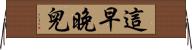 這早晚兒 Horizontal Wall Scroll