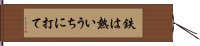 鉄は熱いうちに打て Hand Scroll