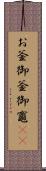 お釜;御釜;御竈(rK) Scroll