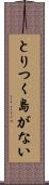とりつく島がない Scroll