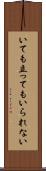 いても立ってもいられない Scroll