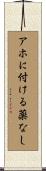 アホに付ける薬なし Scroll