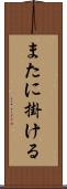 またに掛ける Scroll