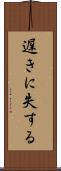 遅きに失する Scroll