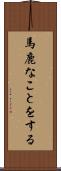 馬鹿なことをする Scroll