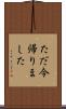 ただ今帰りました Scroll