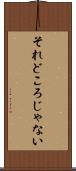 それどころじゃない Scroll