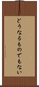 どうなるものでもない Scroll