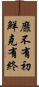 靡不有初，鮮克有終 Scroll