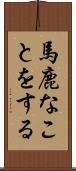 馬鹿なことをする Scroll