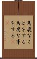 馬鹿なことをする Scroll