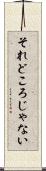 それどころじゃない Scroll