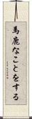 馬鹿なことをする Scroll
