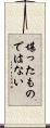 堪ったものではない Scroll