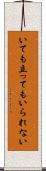 いても立ってもいられない Scroll